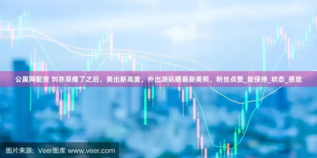 公赢网配资 刘亦菲瘦了之后，美出新高度，外出游玩晒最新美照，粉丝点赞_能保持_状态_感觉