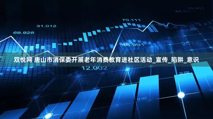 双悦网 唐山市消保委开展老年消费教育进社区活动_宣传_陷阱_意识