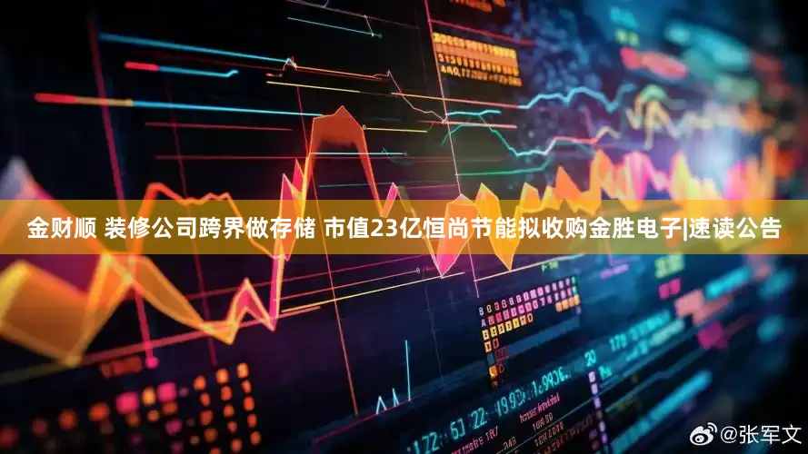 金财顺 装修公司跨界做存储 市值23亿恒尚节能拟收购金胜电子|速读公告